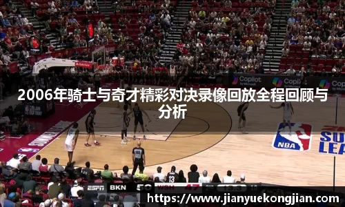 2006年骑士与奇才精彩对决录像回放全程回顾与分析