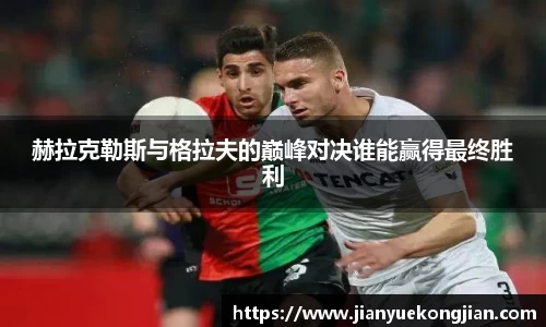 赫拉克勒斯与格拉夫的巅峰对决谁能赢得最终胜利